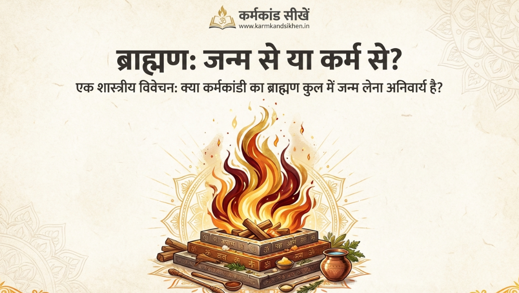 क्या कर्मकांडी का ब्राह्मण कुल में जन्म लेना अनिवार्य है ? ब्राह्मण जन्म से या कर्म से - brahman janm se ya karm se